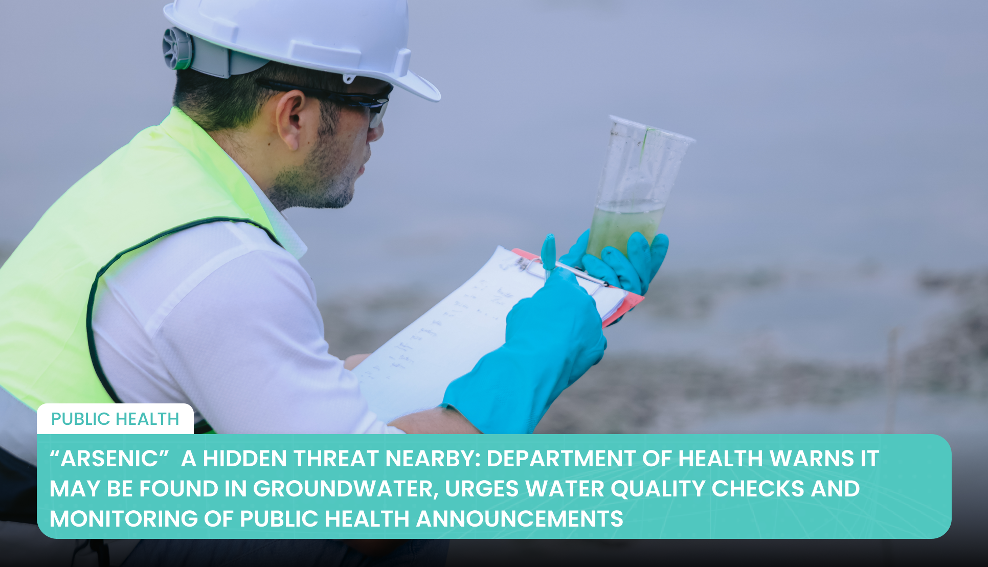 “Arsenic”  A Hidden Threat Nearby: Department of Health Warns It May Be Found in Groundwater, Urges Water Quality Checks and Monitoring of Public Health Announcements