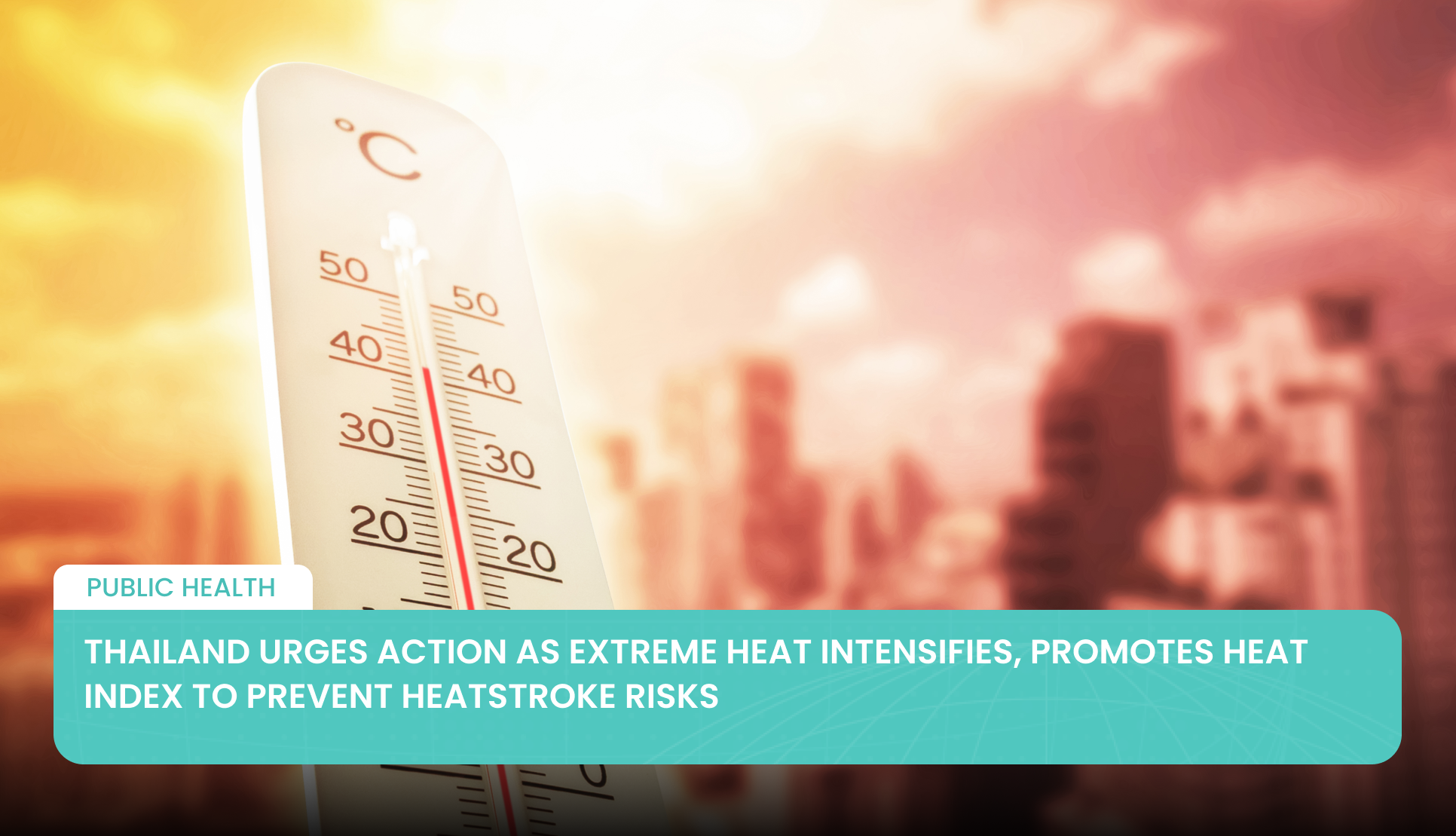 Thailand Urges Action as Extreme Heat Intensifies, Promotes Heat Index to Prevent Heatstroke Risks