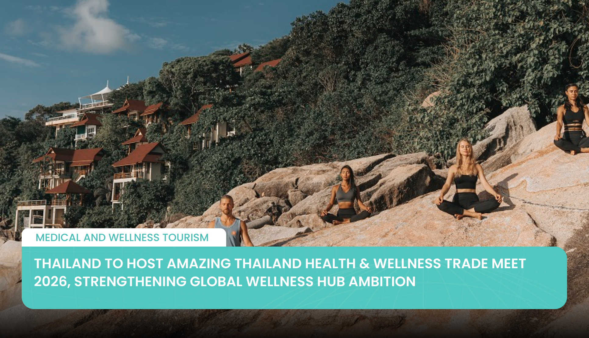 Thailand to Host Amazing Thailand Health & Wellness Trade Meet 2026, Strengthening Global Wellness Hub Ambition