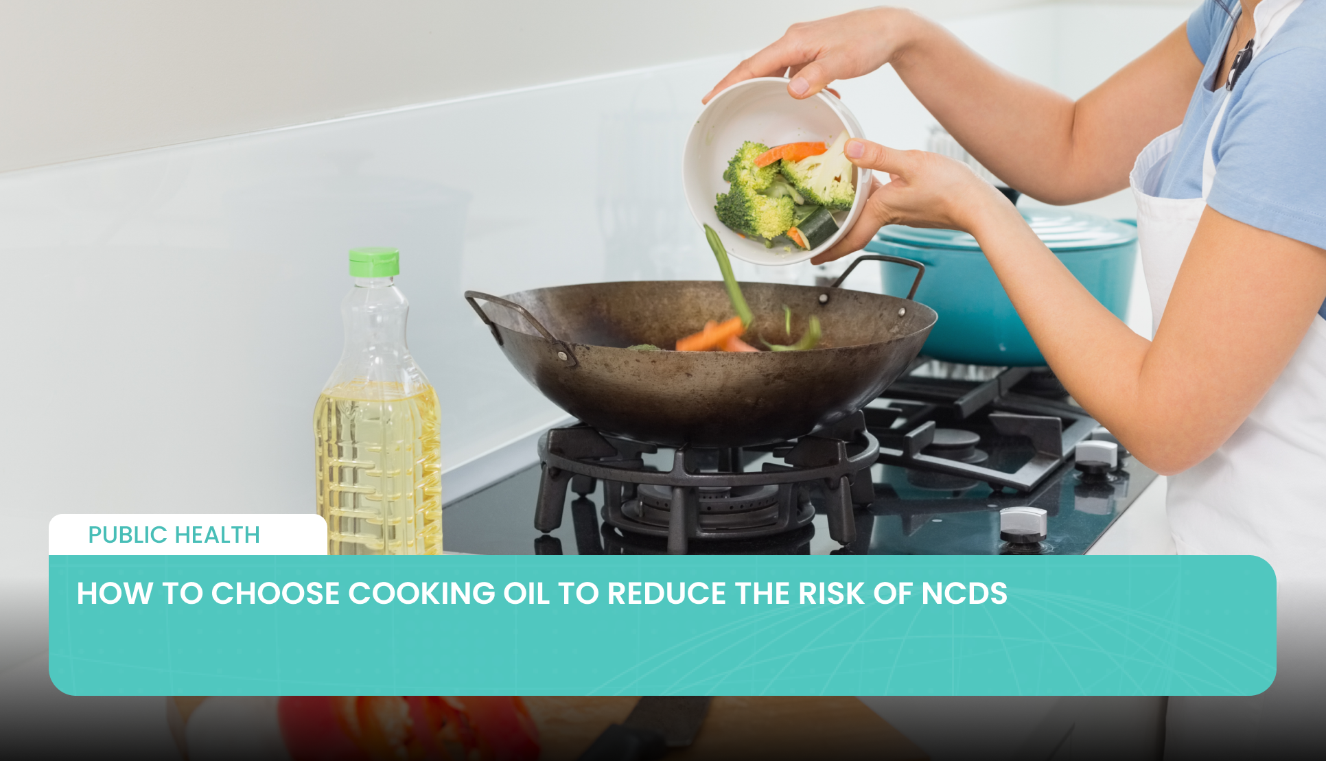How to Choose Cooking Oil to Reduce the Risk of NCDs