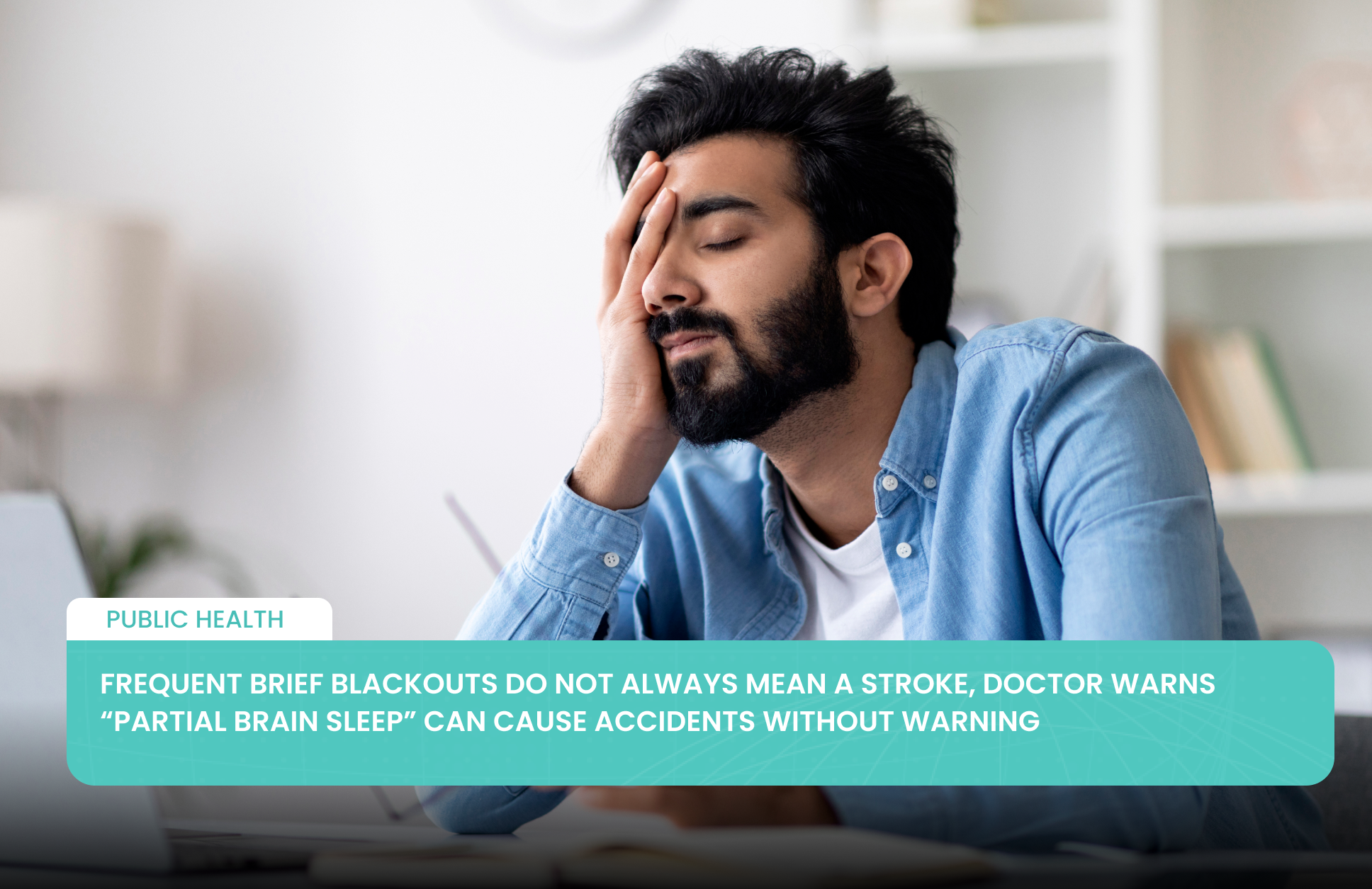 Frequent Brief Blackouts Do Not Always Mean a Stroke, Doctor Warns “Partial Brain Sleep” Can Cause Accidents Without Warning