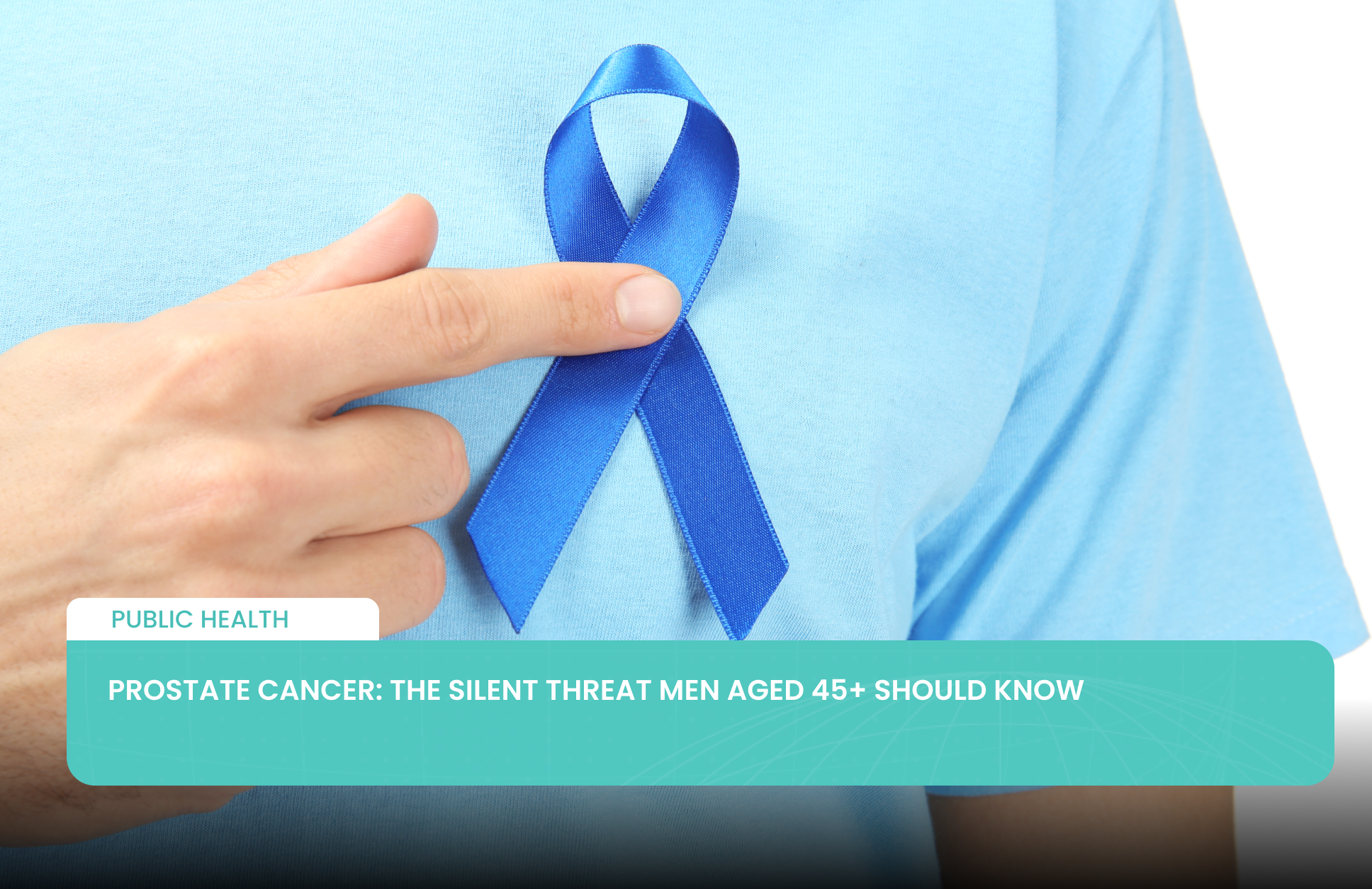 Prostate Cancer: The Silent Threat Men Aged 45+ Should Know