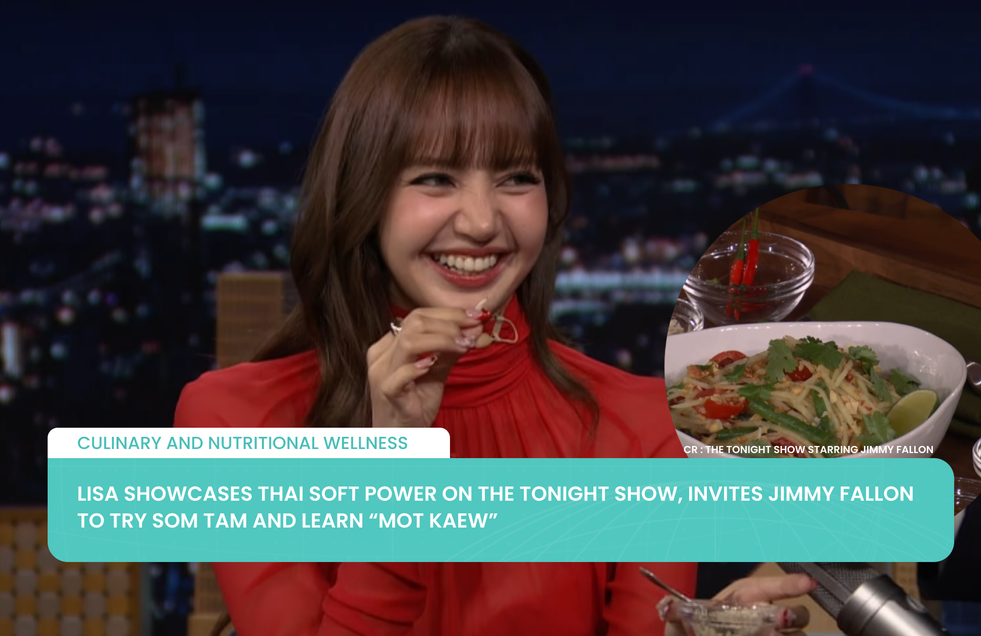 LISA Showcases Thai Soft Power on The Tonight Show, Invites Jimmy Fallon to Try Som Tam and Learn “Mot Kaew”