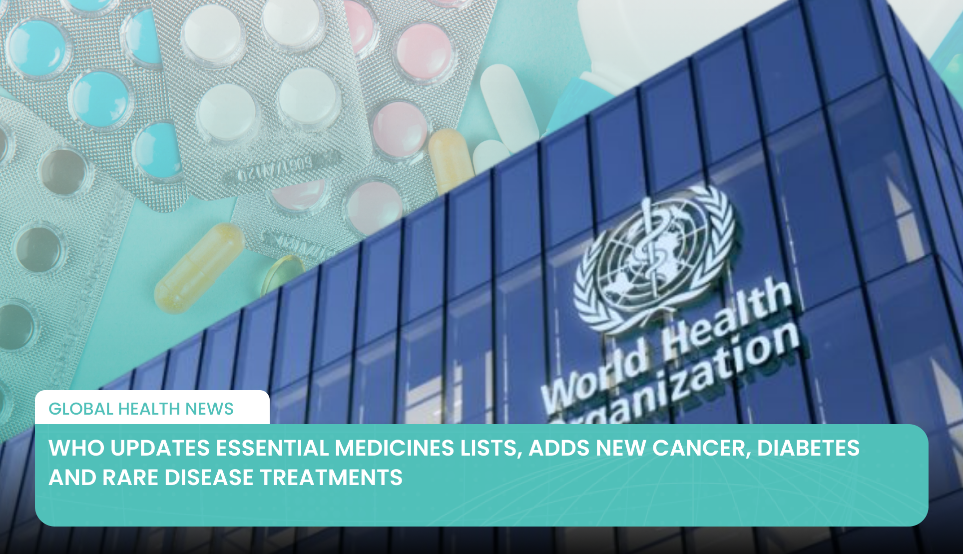 WHO Updates Essential Medicines Lists, Adds New Cancer, Diabetes and Rare Disease Treatments