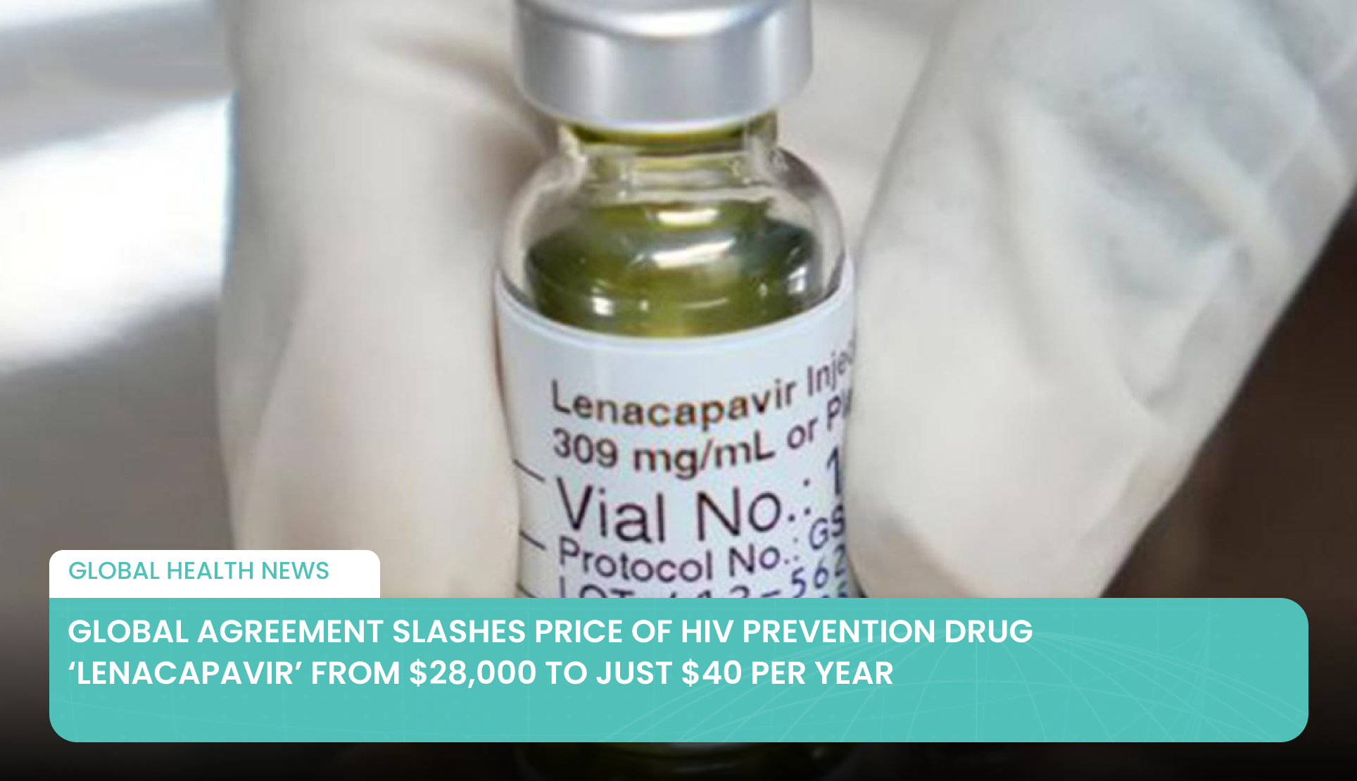 Global Agreement Slashes Price of HIV Prevention Drug ‘Lenacapavir’ from $28,000 to Just $40 per Year