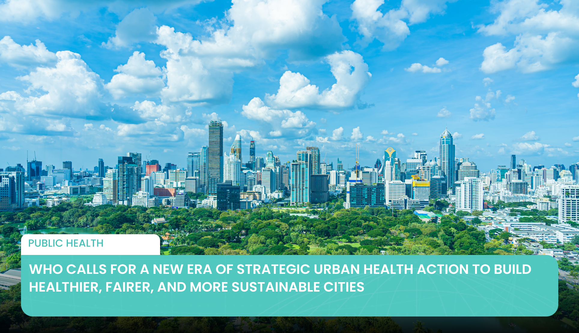 WHO Calls for a New Era of Strategic Urban Health Action to Build Healthier, Fairer, and More Sustainable Cities