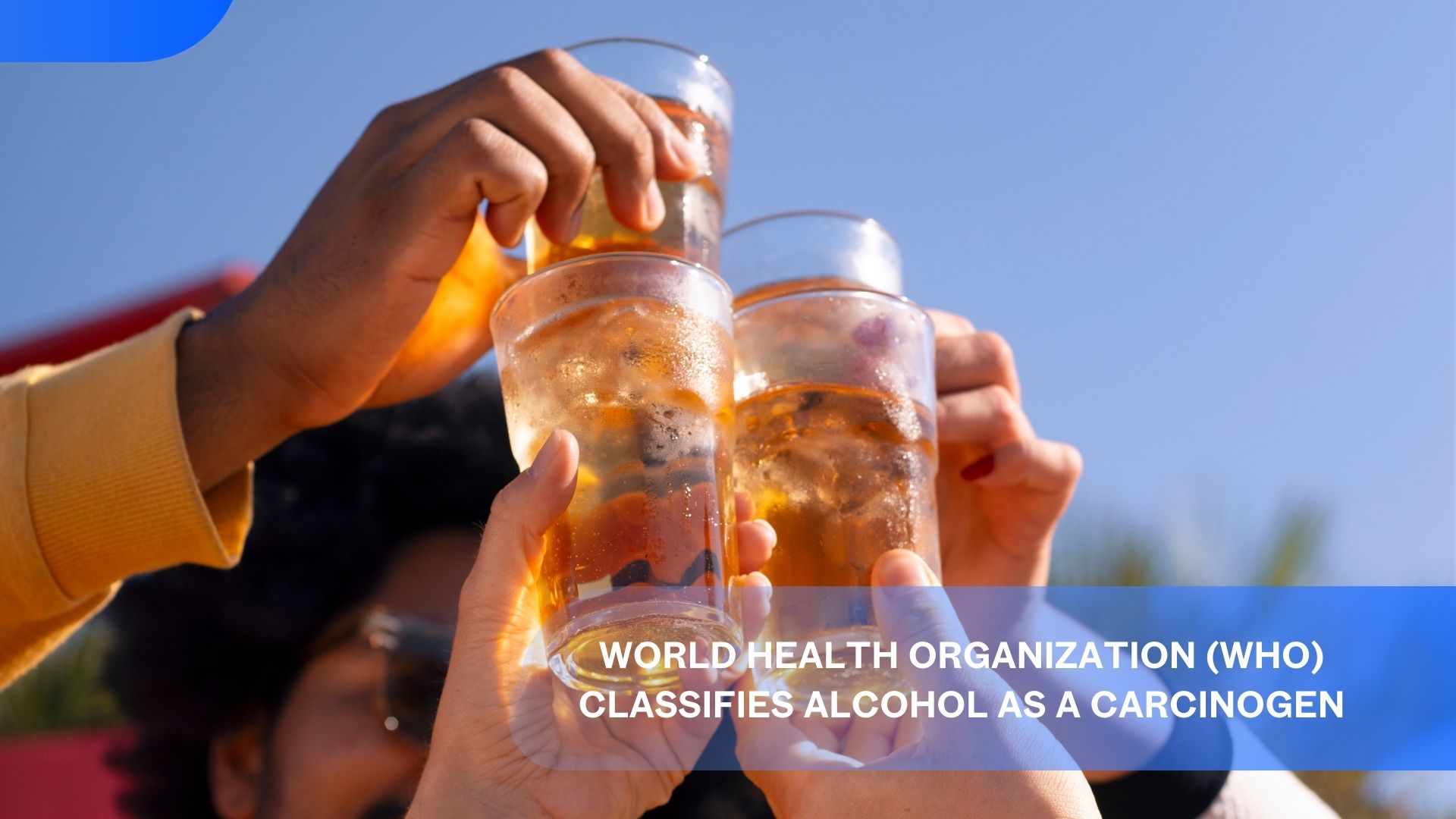 World Health Organization (WHO) Classifies Alcohol as a Carcinogen