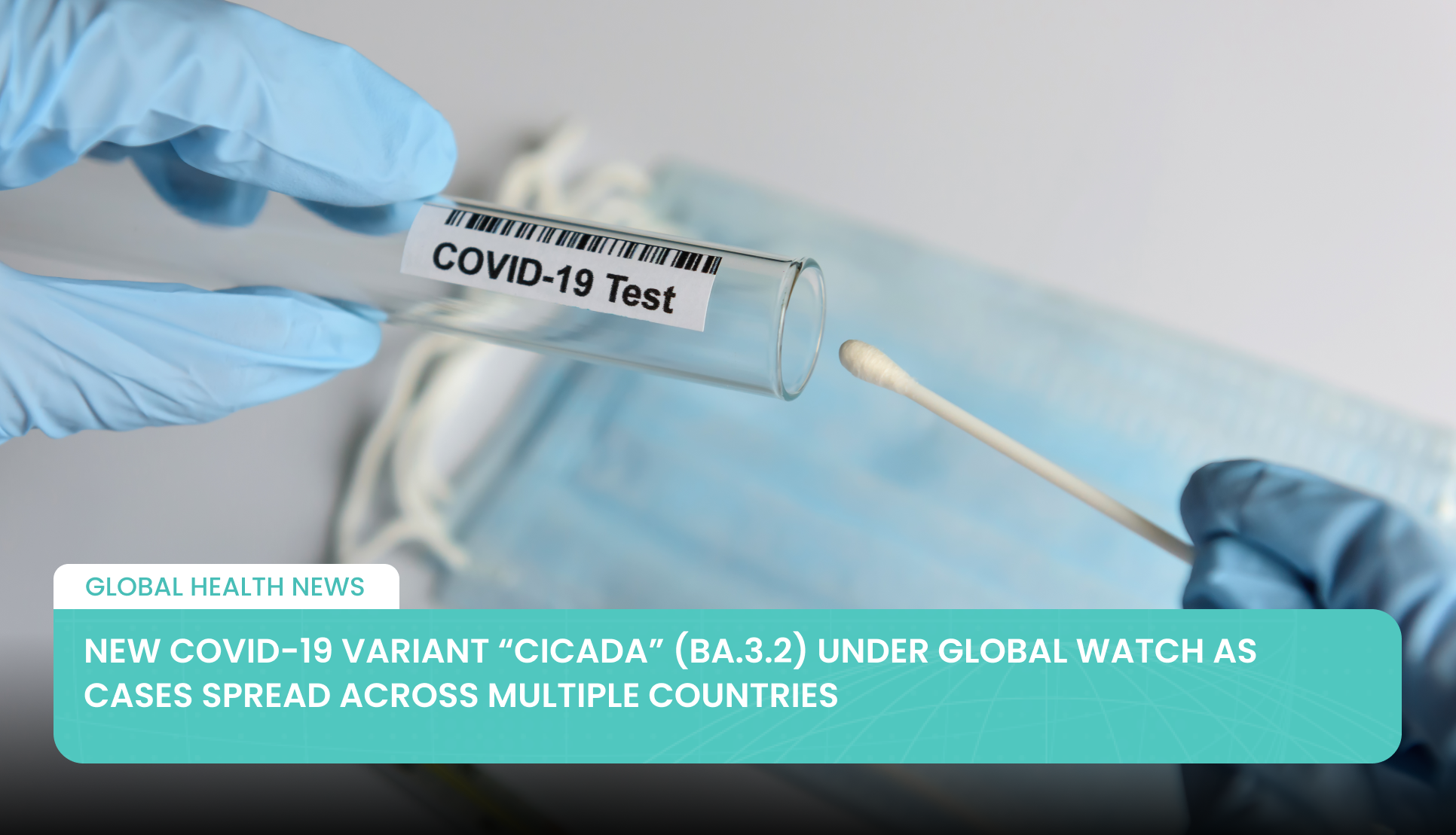 New COVID-19 Variant “Cicada” (BA.3.2) Under Global Watch as Cases Spread Across Multiple Countries